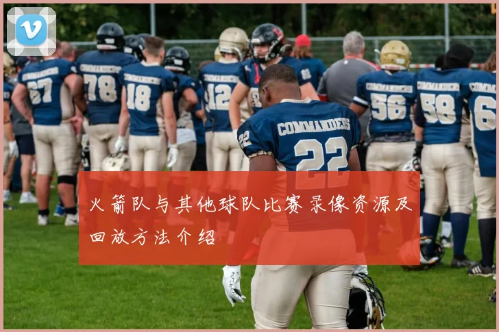 火箭队与其他球队比赛录像资源及回放方法介绍