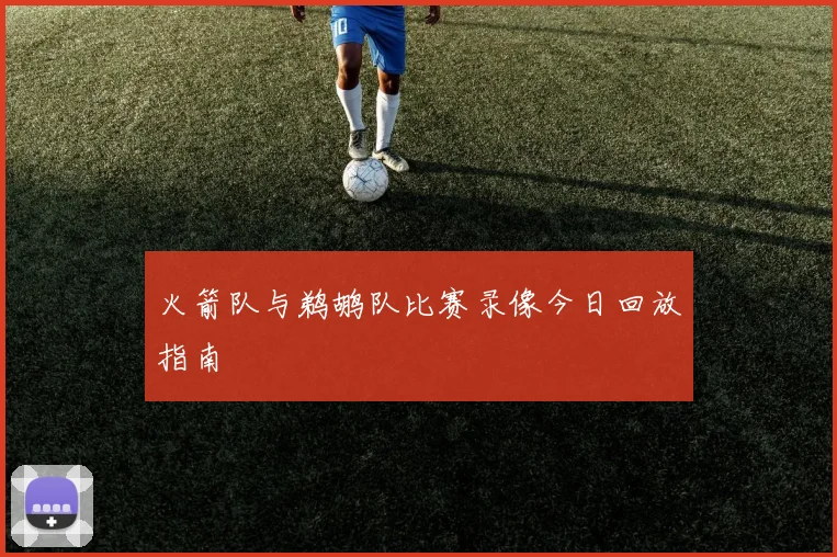 火箭队与鹈鹕队比赛录像今日回放指南